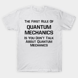 First Rule of Quantum Mechanics T-Shirt